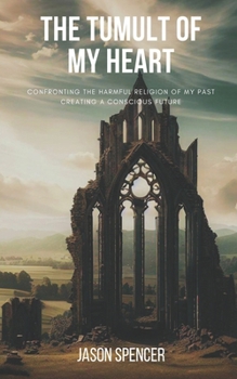 Paperback The Tumult of My Heart: Confronting the harmful religion of my past, Creating a conscious future Book