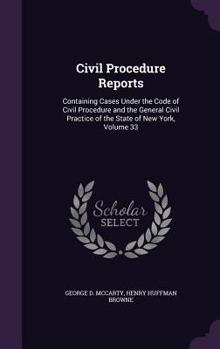 Hardcover Civil Procedure Reports: Containing Cases Under the Code of Civil Procedure and the General Civil Practice of the State of New York, Volume 33 Book