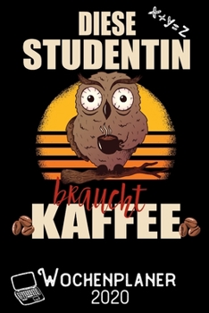 Diese Studentin braucht Kaffee - Wochenplaner 2020: DIN A5 Kalender / Terminplaner / Wochenplaner 2020 12 Monate: Januar 2020 bis Dezember 2020 - Jede Woche auf 2 Seiten (German Edition)