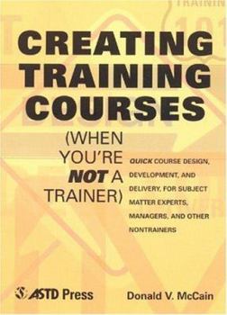 Paperback Creating Training Courses (When You're Not a Trainer): Quick Course Design, Development, and Delivery, for Subject Matter Experts, Managers, and Other Book