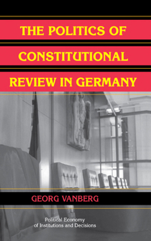 The Politics of Constitutional Review in Germany - Book  of the Political Economy of Institutions and Decisions