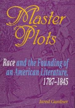 Hardcover Master Plots: Race and the Founding of an American Literature, 1787-1845 Book