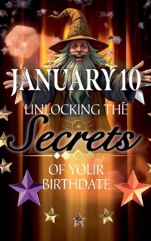 January 10: Unlocking the Secrets of Your Birthdate (Birthday Books)