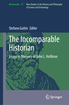 Hardcover The Incomparable Historian: Essays in Memory of John L. Heilbron Book