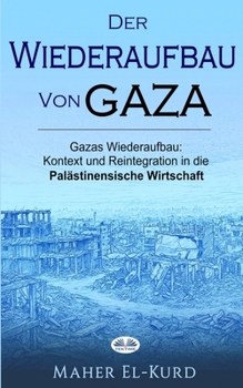 Der Wiederaufbau Von Gaza: Gazas Wiederaufbau: Kontext Und Reintegration In Die Palästinensische Wirtschaft (German Edition)