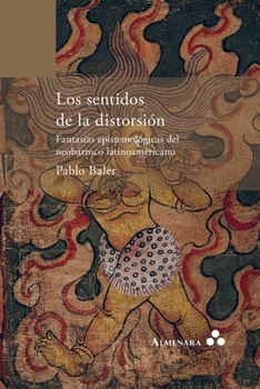 Paperback Los sentidos de la distorsión. Fantasías epistemológicas del neobarroco latinoamericano [Spanish] Book