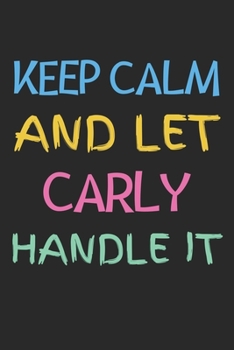 Paperback Keep Calm And Let Carly Handle It: Lined Journal, 120 Pages, 6 x 9, Carly Personalized Name Notebook Gift Idea, Black Matte Finish (Keep Calm And Let Book
