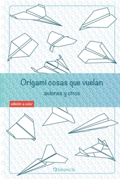 Origami cosas que vuelan. Aviones y otros: Libro de Aviones de papel: guía para niños y adultos (Origami: cosas útiles) (Spanish Edition)