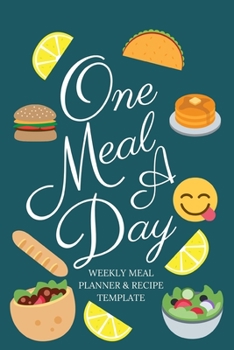 One Meal A Day: Track And Plan Your Meals Weekly Using 52 Weeks Meal Planner And Recipe Template Paper, Plan To Eat Healthy And Plan A Night Out: Prep And Planning Grocery List