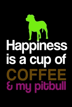 Happiness Is A Cup Of Coffee & My Pitbull: Food Journal | Track Your Meals | Eat Clean And Fit | Breakfast Lunch Diner Snacks | Time Items Serving ... | 110  Pages | 6 X 9 In | 15.24 X 22.86 Cm