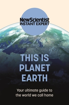 This is Planet Earth: Your ultimate guide to the world we call home - Book  of the New Scientist: Instant Expert