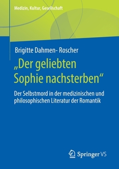 Paperback "Der Geliebten Sophie Nachsterben": Der Selbstmord in Der Medizinischen Und Philosophischen Literatur Der Romantik [German] Book