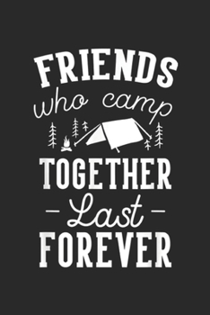 Friends Who Camp Together Last Forever: Funny Friends Camping Friends Who Camp Together Last Forever Journal/Notebook Blank Lined Ruled 6x9 100 Pages