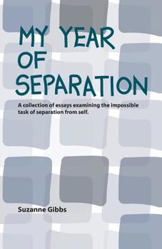 Paperback My Year of Separation: A Collection of Essays Examining the Impossible Task of Separation from Self. Book