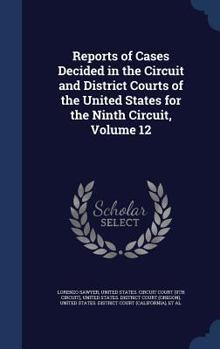 Hardcover Reports of Cases Decided in the Circuit and District Courts of the United States for the Ninth Circuit, Volume 12 Book