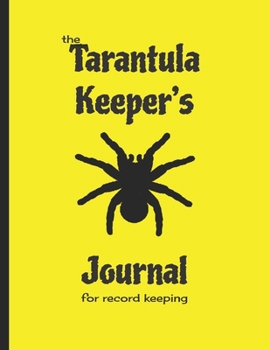 Paperback The Tarantula Keeper's Journal for record keeping: tarantula keeping notebook; 8.5 x 11; yellow cover Book