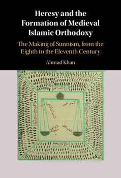 Hardcover Heresy and the Formation of Medieval Islamic Orthodoxy: The Making of Sunnism, from the Eighth to the Eleventh Century Book