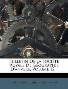 Paperback Bulletin de la Soci?t? Royale de G?ographie d'Anvers, Volume 12... [French] Book