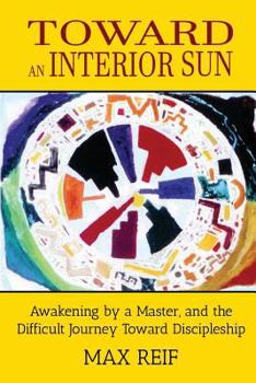 Paperback Toward an Interior Sun: Awakening by a Master, and the Difficult Journey Toward Discipleship Book