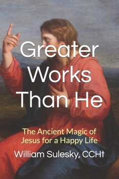 Paperback Greater Works Than He: The Ancient Magic of Jesus for a Happy Life Book