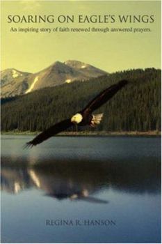 Soaring on Eagles Wings: An inspiring story of faith renewed through answered prayers.