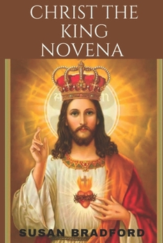 Paperback Christ the king novena: A powerful 9 days chaplet prayer to Christ The King including his life history Book