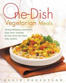 Paperback One-Dish Vegetarian Meals: 150 Easy, Wholesome, and Delicious Soups, Stews, Casseroles, Stir-Fries, Pastas, Rice Dishes, Chilis, and More Book
