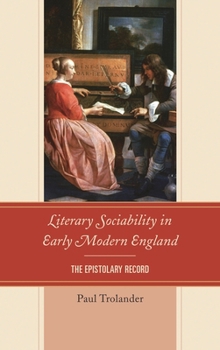 Literary Sociability in Early Modern England: The Epistolary Record
