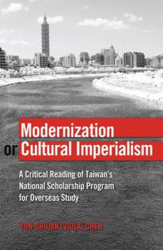 Paperback Modernization or Cultural Imperialism: A Critical Reading of Taiwan's National Scholarship Program for Overseas Study Book