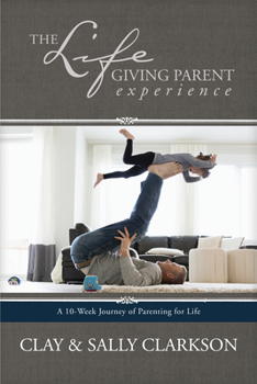 Paperback The Lifegiving Parent Experience: A 10-Week Journey of Parenting for Life Book
