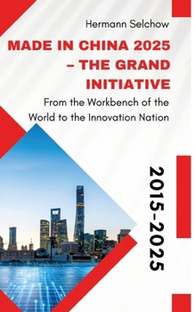 Made in China 2025 - The Grand Initiative: From the "Workbench of the World" to the Innovation Nation