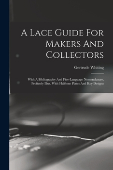 Paperback A Lace Guide For Makers And Collectors; With A Bibliography And Five-language Nomenclature, Profusely Illus. With Halftone Plates And Key Designs Book