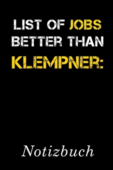 List Of Jobs Better Than Klempner Notizbuch: | Notizbuch mit 110 linierten Seiten | Format 6x9 DIN A5 | Soft cover matt | (German Edition)