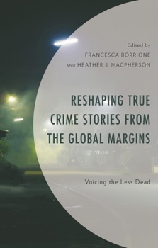 Hardcover Reshaping True Crime Stories from the Global Margins: Voicing the Less Dead Book