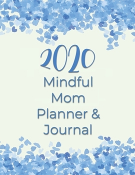 2020 Mindful Mom Planner and Journal: Self-Care for the Overwhelmed Mom with Reflections, Affirmations, Calendar, Habit Tracker, and Journaling