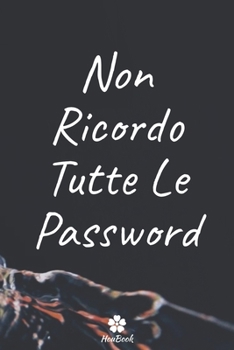 Non Ricordo Tutte Le Password: Un notebook perfetto per proteggere tutti i tuoi nomi utente e password (Italian Edition)
