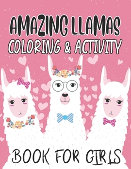 Paperback Amazing Llamas Coloring & Activity Book For Girls: Designs Of Adorable Llamas To Trace And Color, Fun-Filled Coloring And Activity Sheets For Kids Book