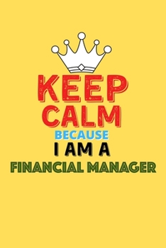 Paperback Keep Calm Because I Am A Financial Manager - Funny Financial Manager Notebook And Journal Gift: Lined Notebook / Journal Gift, 120 Pages, 6x9, Soft Co Book