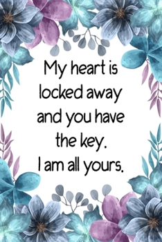 My heart is locked away and you have the key I am all yours.: Cute Valentines Day Gifts for Boyfriend, Couples Blank Lined Journal Notebook with Lovely artwork inside Make a Perfect Gift for Someone.