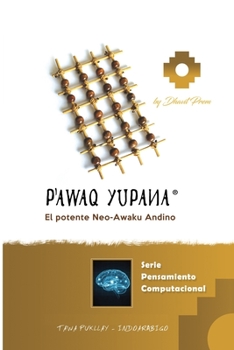 Pawaq Yupana - El potente NeoAwaku Andino: Pensamiento computacional: Lógica híbrida Tawa Pukllay + Indoarábigo + Soroban (Tawa Pukllay - Los 4 Juegos Sagrados de los Inkas)