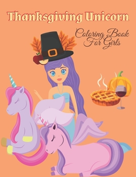 Paperback Thanksgiving Unicorn Coloring Book For Girls: Unicorn Holding A Pumpkin In front Of Autumn Leaves Falling From Tree, A Collection of Unicorn Rainbow A Book