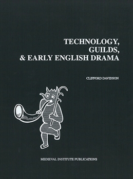 Technology, Guilds, and Early English Drama (Early Drama, Art, and Music Monograph Series, 23)