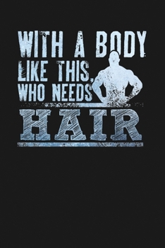 Mens With a Body Like This Who Needs Hair: Notebook: Funny Blank Lined Journal
