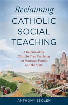 Paperback Reclaiming Catholic Social Teaching: A Defense of the Church's True Teachings on Marriage, Family, and the State Book