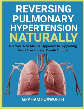 Paperback Reversing Pulmonary Hypertension Naturally: A Proven, Non-Medical Approach to Supporting Heart Function and Breath Control Book