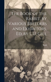 Hardcover The Book of the Rabbit, by Various Breeders and Exhibitors, Ed. by L.U. Gill Book