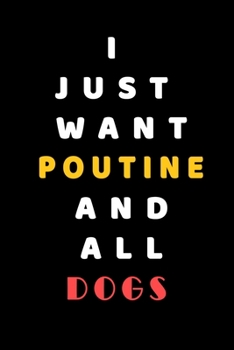I JUST WANT Poutine AND ALL Dogs: Composition Book: Cute PET | DOGS |CATS |HORSES| ALL PETS LOVERS NOTEBOOK & JOURNAL gratitude and love pets and animals notebook and journal