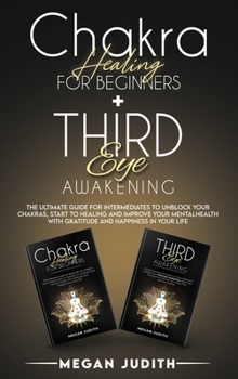 Chakra healing for beginners+ Third Eye Awakening: The ultimate guide for intermediates to Unblock Your Chakras, start to healing and Improve Your ... with Gratitude and Happiness in Your Life.
