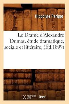 Paperback Le Drame d'Alexandre Dumas, Étude Dramatique, Sociale Et Littéraire, (Éd.1899) [French] Book