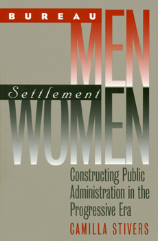 Paperback Bureau Men, Settlement Women: Constructing Public Administration in the Progressive Era Book